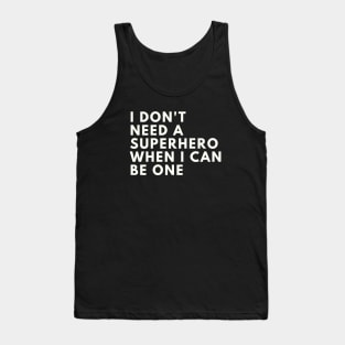 I Don't need a Superhero when I can be one Tank Top